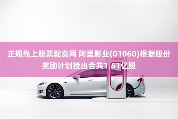 正规线上股票配资网 阿里影业(01060)根据股份奖励计划授出合共1.61亿股