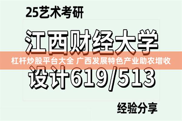 杠杆炒股平台大全 广西发展特色产业助农增收