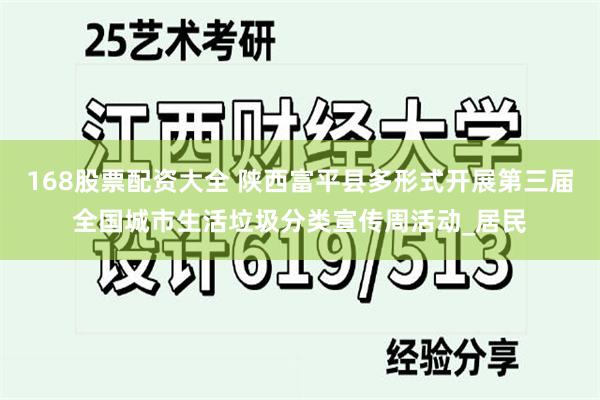 168股票配资大全 陕西富平县多形式开展第三届全国城市生活垃圾分类宣传周活动_居民
